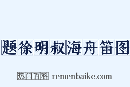 题徐明叔海舟笛图是什么意思的图片
